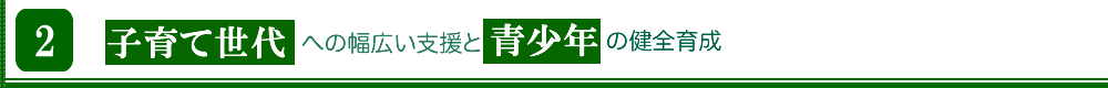 『子ども』子育て世代への幅広い支援と青少年の健康育成